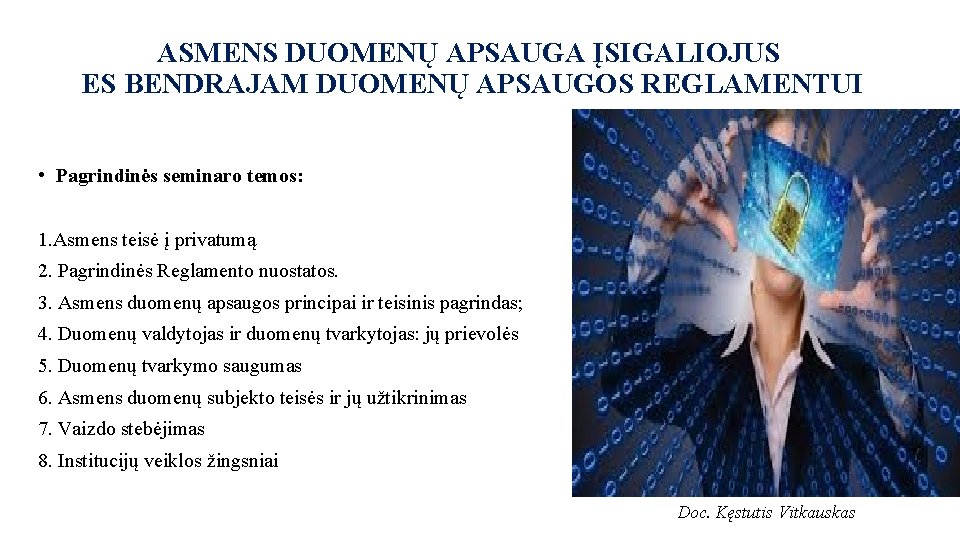 ASMENS DUOMENŲ APSAUGA ĮSIGALIOJUS ES BENDRAJAM DUOMENŲ APSAUGOS REGLAMENTUI • Pagrindinės seminaro temos: 1.