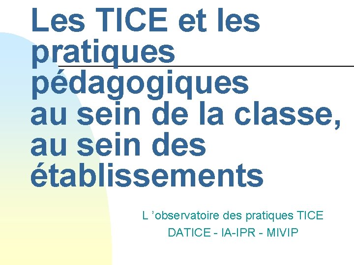 Les TICE et les pratiques pédagogiques au sein de la classe, au sein des