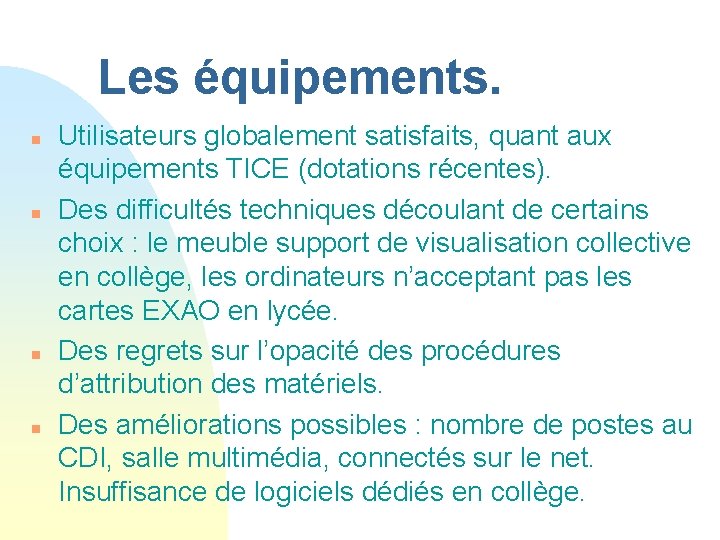 Les équipements. n n Utilisateurs globalement satisfaits, quant aux équipements TICE (dotations récentes). Des