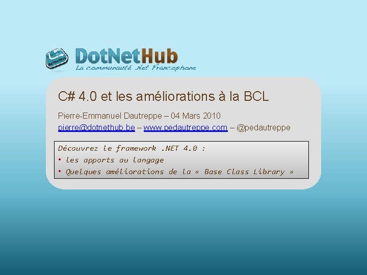 C# 4. 0 et les améliorations à la BCL Pierre-Emmanuel Dautreppe – 04 Mars