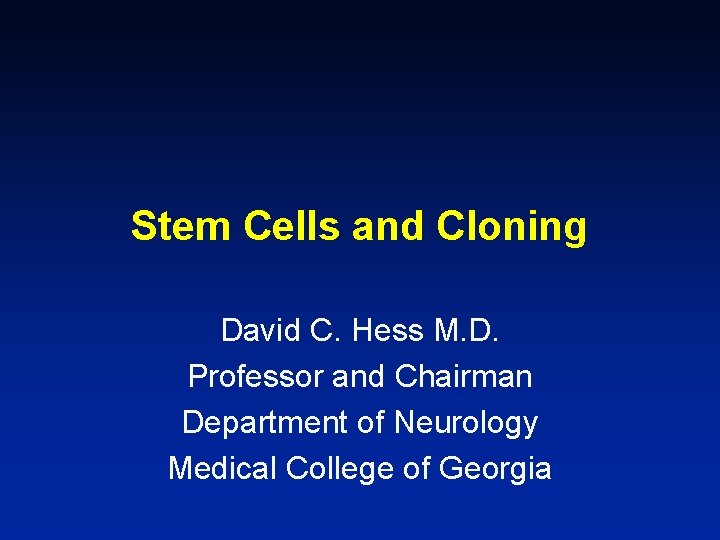 Stem Cells and Cloning David C. Hess M. D. Professor and Chairman Department of