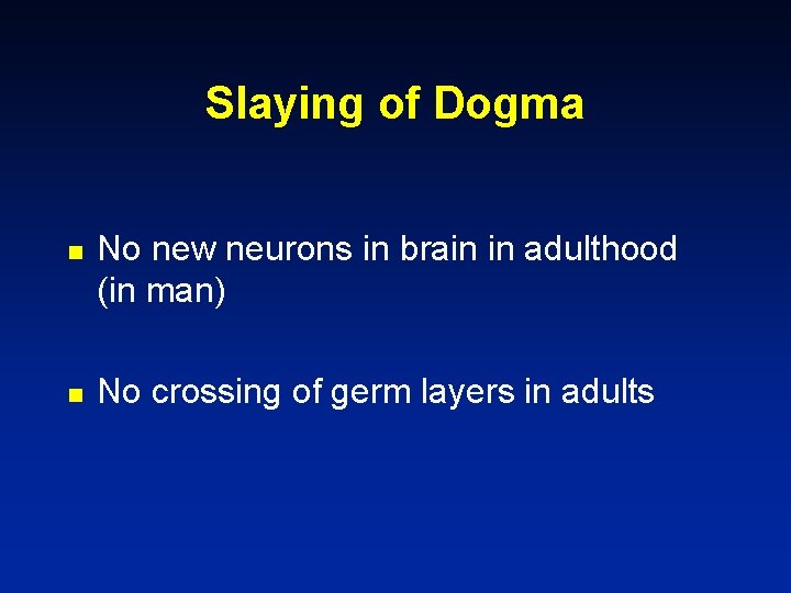 Slaying of Dogma n n No new neurons in brain in adulthood (in man)