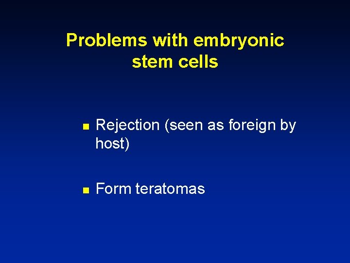 Problems with embryonic stem cells n n Rejection (seen as foreign by host) Form