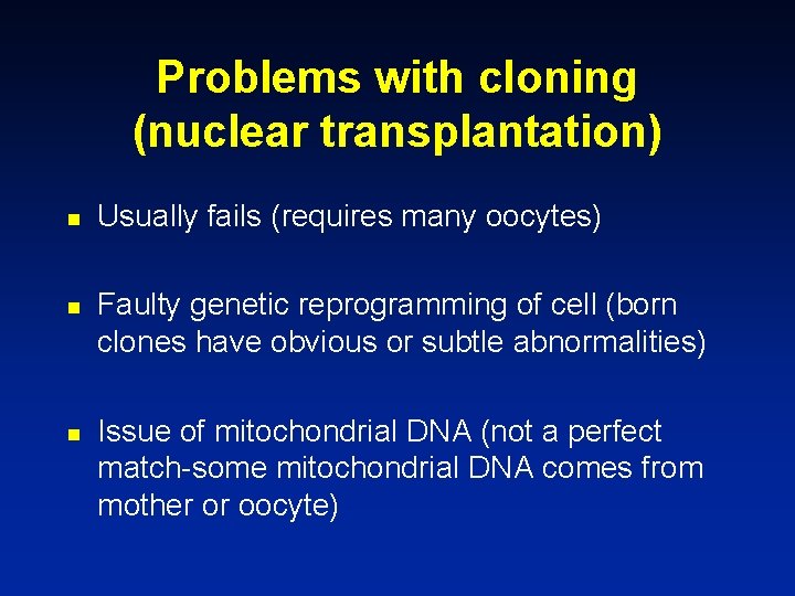 Problems with cloning (nuclear transplantation) n n n Usually fails (requires many oocytes) Faulty