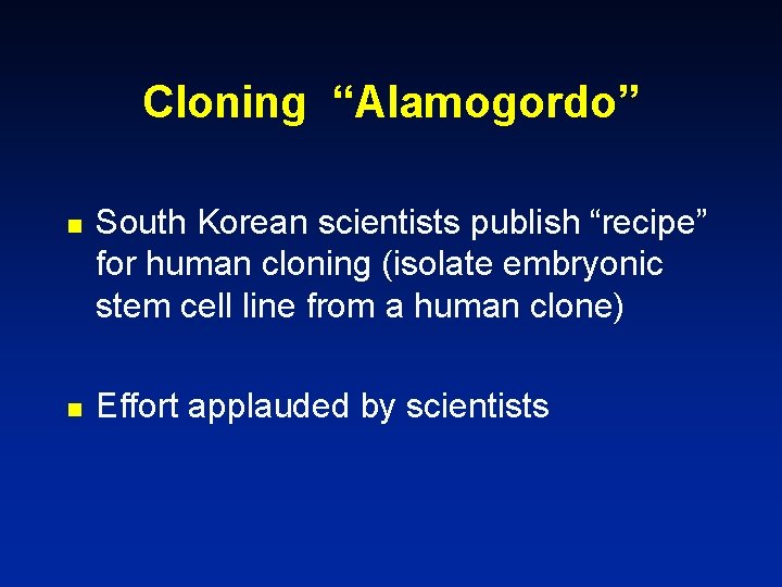 Cloning “Alamogordo” n n South Korean scientists publish “recipe” for human cloning (isolate embryonic