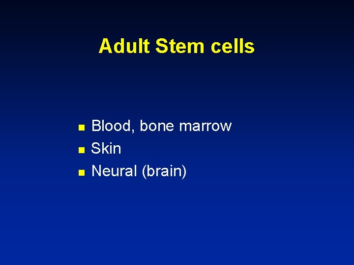 Adult Stem cells n n n Blood, bone marrow Skin Neural (brain) 