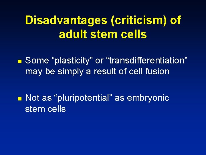 Disadvantages (criticism) of adult stem cells n n Some “plasticity” or “transdifferentiation” may be