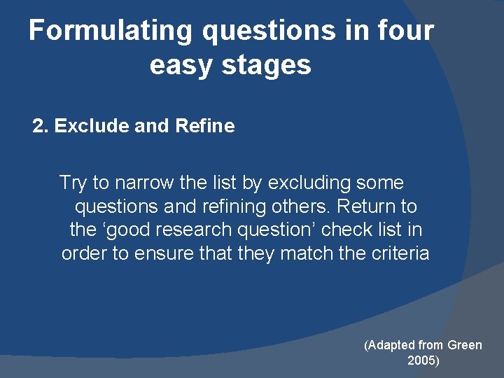 Formulating questions in four easy stages 2. Exclude and Refine Try to narrow the Formulating questions in four easy stages 2. Exclude and Refine Try to narrow the