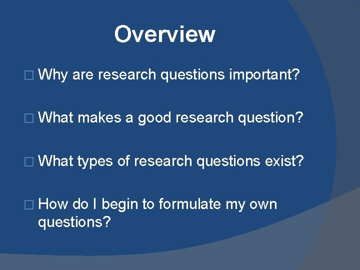 Overview � Why are research questions important? � What makes a good research question? Overview � Why are research questions important? � What makes a good research question?