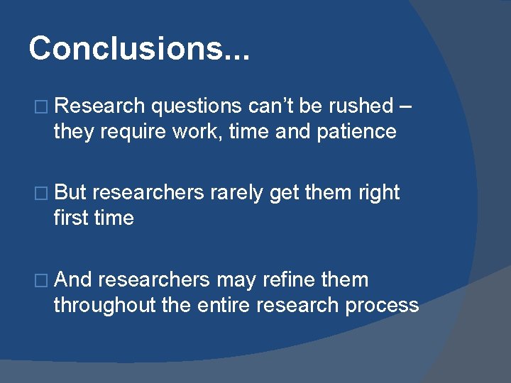 Conclusions. . . � Research questions can’t be rushed – they require work, time Conclusions. . . � Research questions can’t be rushed – they require work, time