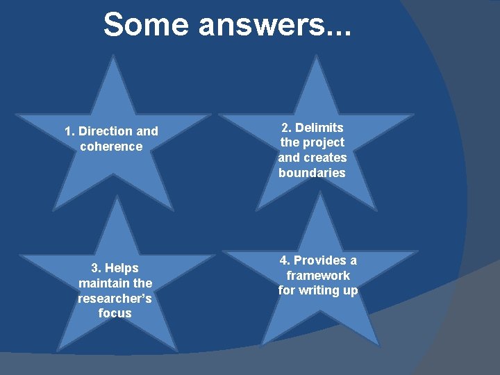 Some answers. . . 1. Direction and coherence 3. Helps maintain the researcher’s focus Some answers. . . 1. Direction and coherence 3. Helps maintain the researcher’s focus