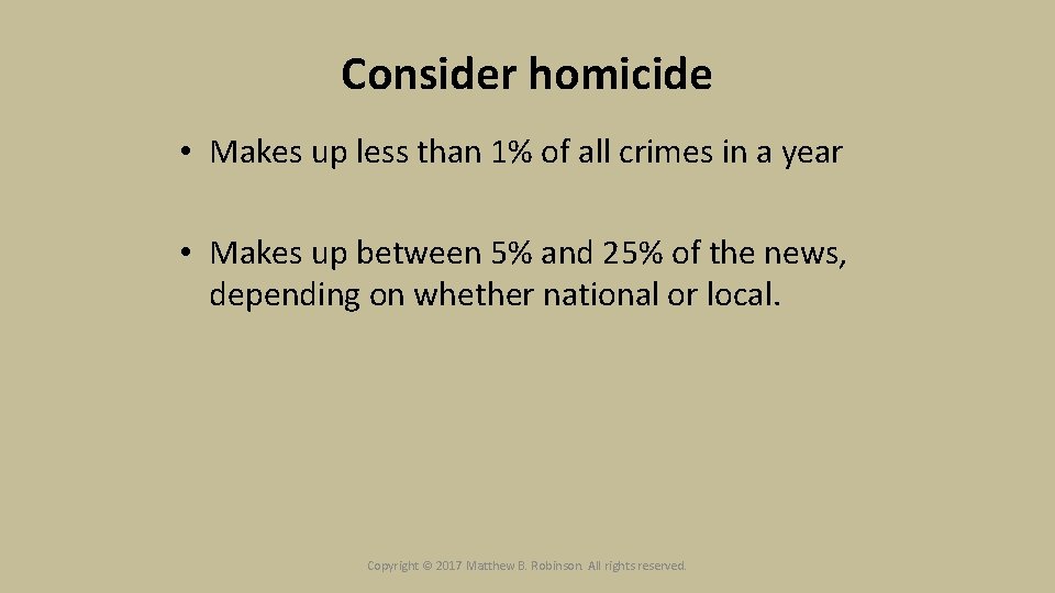 Consider homicide • Makes up less than 1% of all crimes in a year