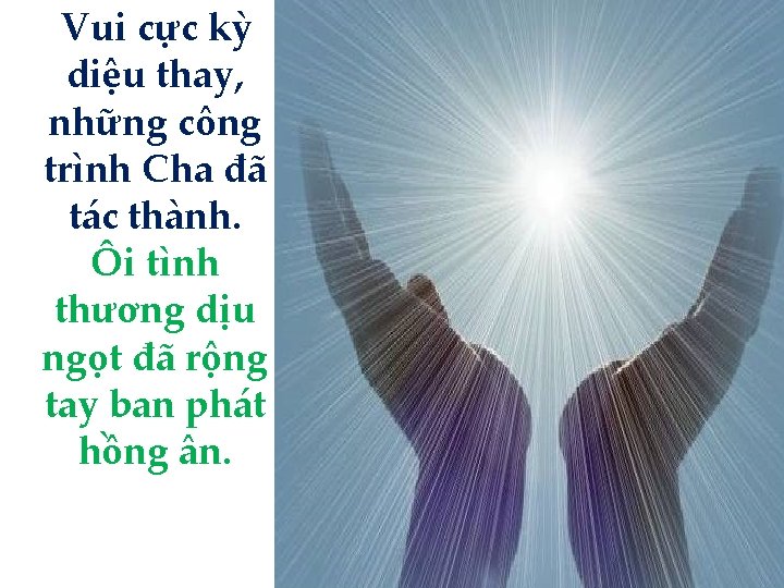 Vui cực kỳ diệu thay, những công trình Cha đã tác thành. Ôi tình