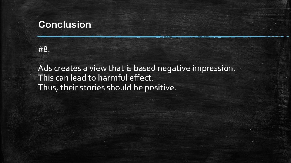 Conclusion #8. Ads creates a view that is based negative impression. This can lead