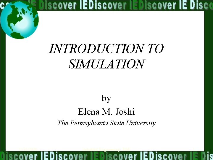 INTRODUCTION TO SIMULATION by Elena M. Joshi The Pennsylvania State University 11/21/2020 Industrial Engineering