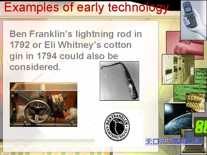 Examples of early technology Ben Franklin’s lightning rod in 1792 or Eli Whitney’s cotton