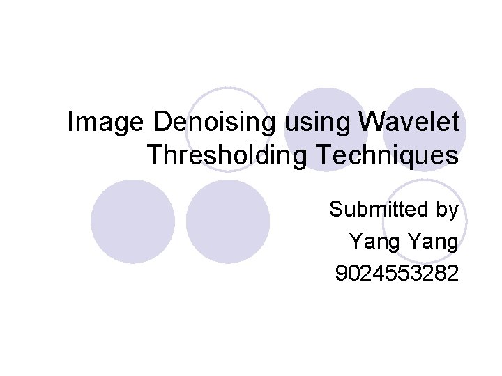 Image Denoising using Wavelet Thresholding Techniques Submitted by Yang 9024553282 