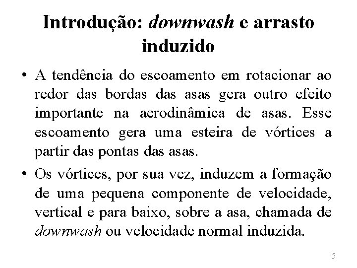 Introdução: downwash e arrasto induzido • A tendência do escoamento em rotacionar ao redor