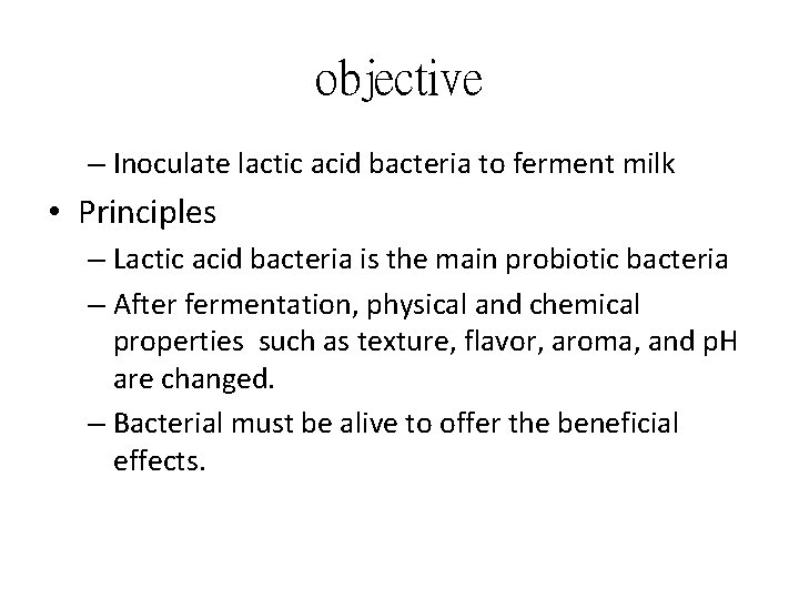 objective – Inoculate lactic acid bacteria to ferment milk • Principles – Lactic acid
