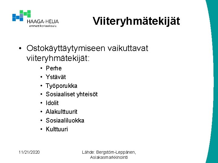 Viiteryhmätekijät • Ostokäyttäytymiseen vaikuttavat viiteryhmätekijät: • • 11/21/2020 Perhe Ystävät Työporukka Sosiaaliset yhteisöt Idolit