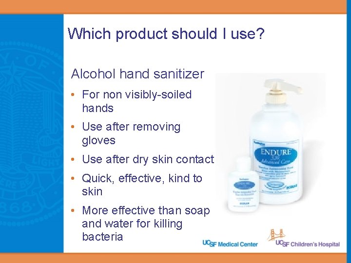 Which product should I use? Alcohol hand sanitizer • For non visibly-soiled hands •
