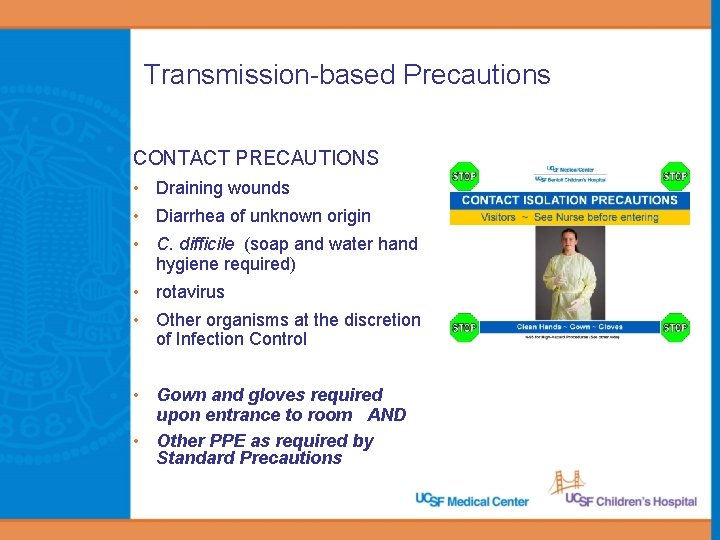 Transmission-based Precautions CONTACT PRECAUTIONS • Draining wounds • Diarrhea of unknown origin • C.