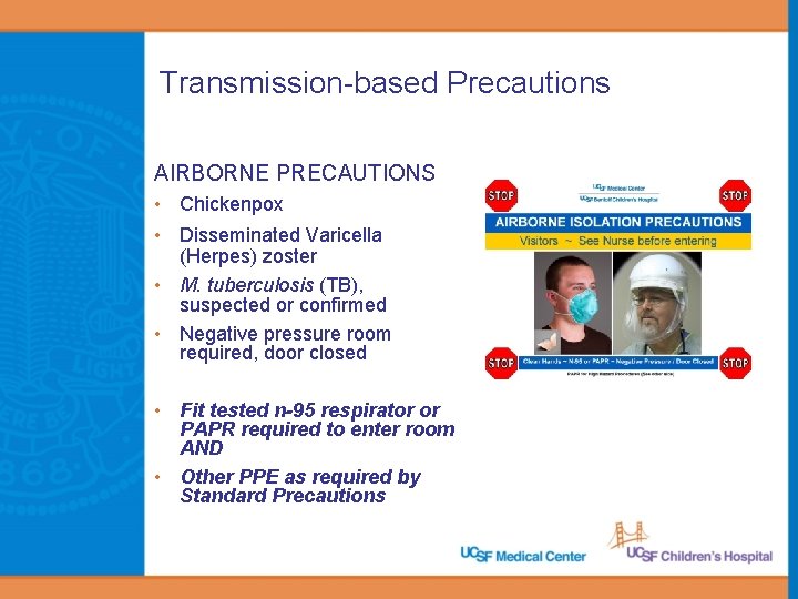 Transmission-based Precautions AIRBORNE PRECAUTIONS • Chickenpox • Disseminated Varicella (Herpes) zoster • M. tuberculosis