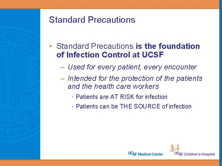 Standard Precautions • Standard Precautions is the foundation of Infection Control at UCSF –
