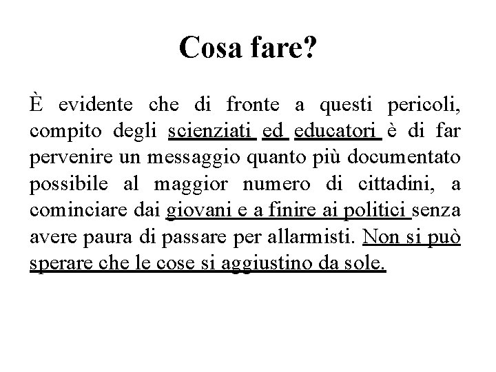 Cosa fare? È evidente che di fronte a questi pericoli, compito degli scienziati ed