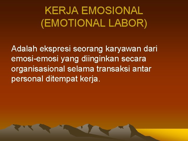 KERJA EMOSIONAL (EMOTIONAL LABOR) Adalah ekspresi seorang karyawan dari emosi-emosi yang diinginkan secara organisasional