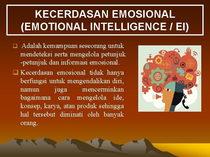 KECERDASAN EMOSIONAL (EMOTIONAL INTELLIGENCE / EI) q Adalah kemampuan seseorang untuk mendeteksi serta mengelola