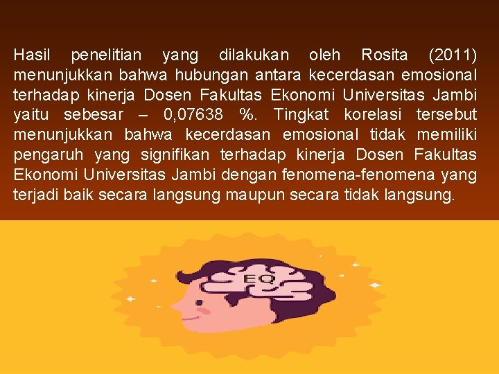 Hasil penelitian yang dilakukan oleh Rosita (2011) menunjukkan bahwa hubungan antara kecerdasan emosional terhadap