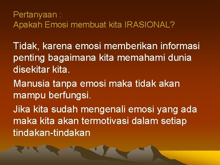 Pertanyaan : Apakah Emosi membuat kita IRASIONAL? Tidak, karena emosi memberikan informasi penting bagaimana