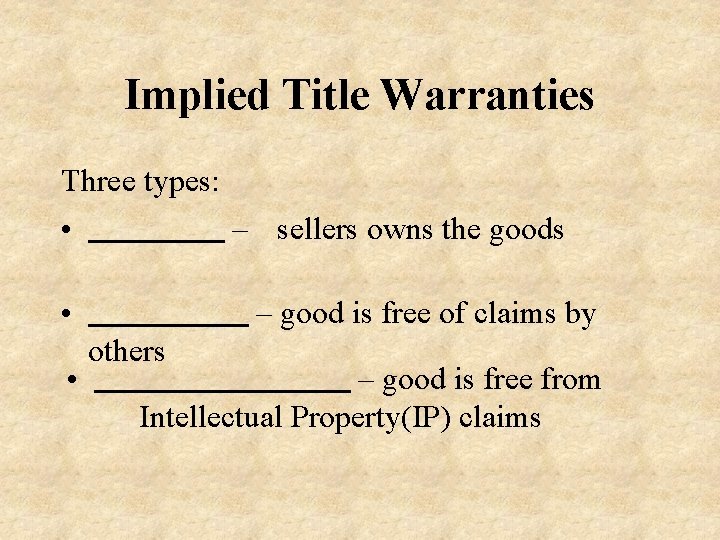 Implied Title Warranties Three types: • – sellers owns the goods • • –