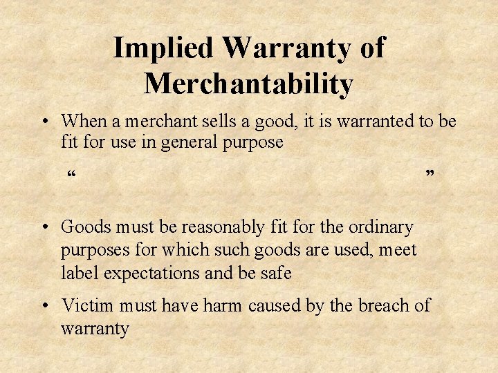 Implied Warranty of Merchantability • When a merchant sells a good, it is warranted