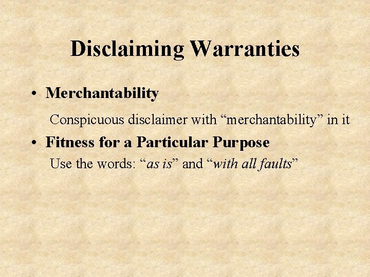 Disclaiming Warranties • Merchantability Conspicuous disclaimer with “merchantability” in it • Fitness for a