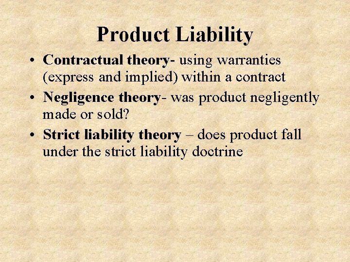 Product Liability • Contractual theory- using warranties (express and implied) within a contract • Product Liability • Contractual theory- using warranties (express and implied) within a contract •