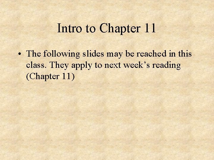 Intro to Chapter 11 • The following slides may be reached in this class.