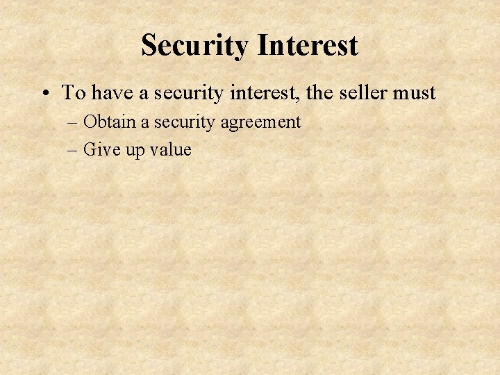 Security Interest • To have a security interest, the seller must – Obtain a