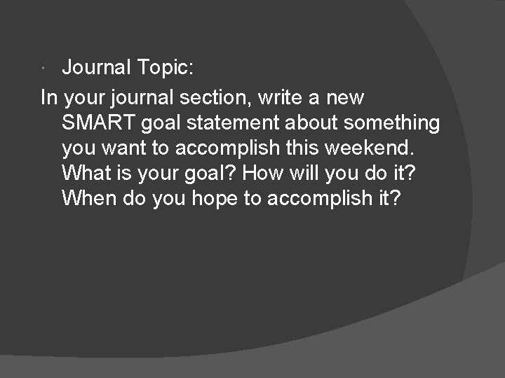 Journal Topic: In your journal section, write a new SMART goal statement about something