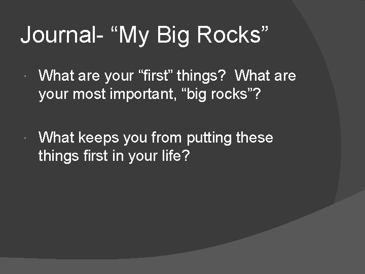 Journal- “My Big Rocks” What are your “first” things? What are your most important,