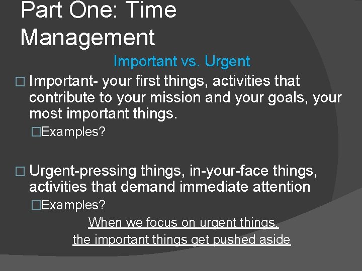 Part One: Time Management Important vs. Urgent � Important- your first things, activities that