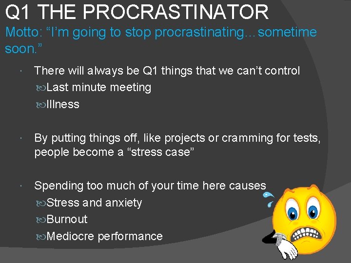 Q 1 THE PROCRASTINATOR Motto: “I’m going to stop procrastinating…sometime soon. ” There will