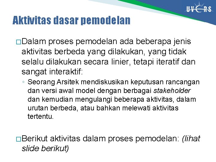 Aktivitas dasar pemodelan � Dalam proses pemodelan ada beberapa jenis aktivitas berbeda yang dilakukan,