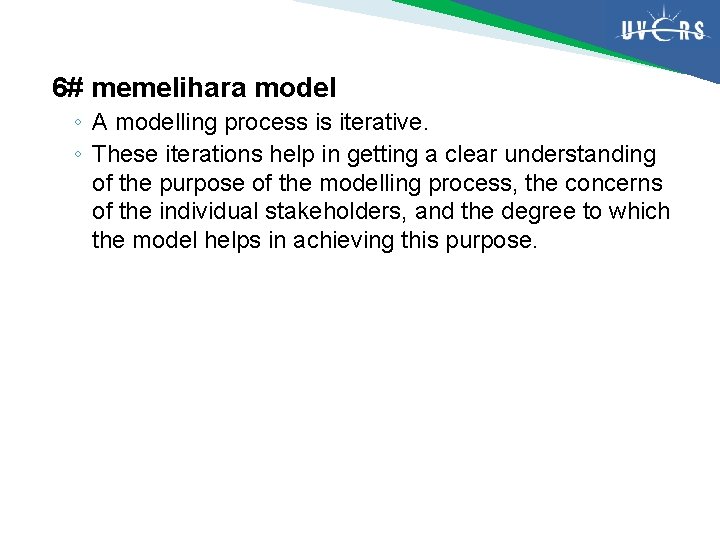 6# memelihara model ◦ A modelling process is iterative. ◦ These iterations help in