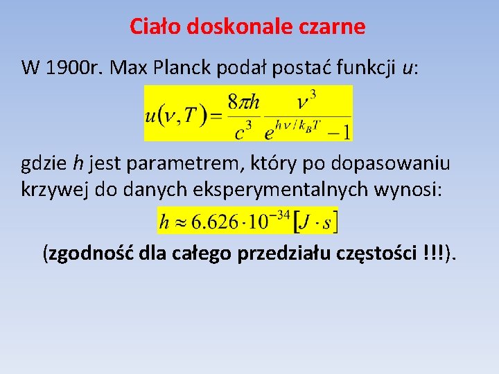 Ciało doskonale czarne W 1900 r. Max Planck podał postać funkcji u: gdzie h