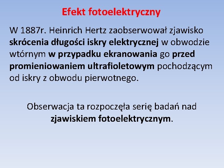 Efekt fotoelektryczny W 1887 r. Heinrich Hertz zaobserwował zjawisko skrócenia długości iskry elektrycznej w