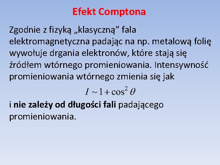 Efekt Comptona Zgodnie z fizyką „klasyczną” fala elektromagnetyczna padając na np. metalową folię wywołuje