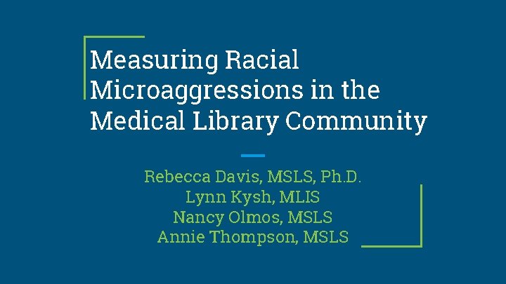 Measuring Racial Microaggressions in the Medical Library Community Rebecca Davis, MSLS, Ph. D. Lynn