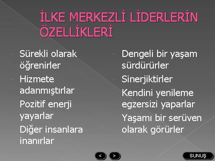 İLKE MERKEZLİ LİDERLERİN ÖZELLİKLERİ Sürekli olarak öğrenirler Hizmete adanmıştırlar Pozitif enerji yayarlar Diğer insanlara